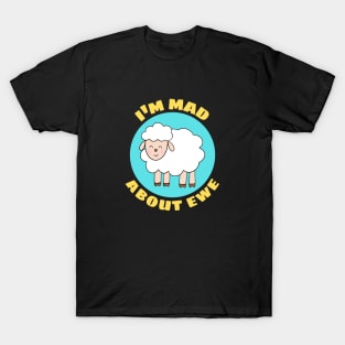 I'm Mad About Ewe | Sheep Pun T-Shirt